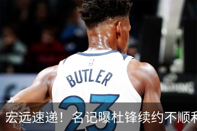 宏远速递！名记曝杜锋续约不顺利，朱芳雨深夜发声，徐杰也有新消息